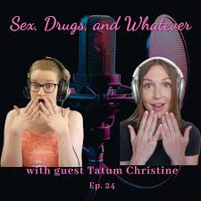 Tatum Christine AND Whats Up … - Sex, Drugs, and Whatever! - Apple Podcasts
