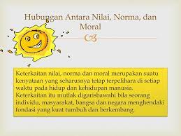 Pendidikan nilai, norma dan moral memiliki esensi dan makna yang sama dengan pendidikan budi pekerti dan pendidikan akhlak. Konsep Dasar Nilai Norma Dan Moral Ppt Download