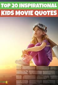 The tans will fade but the memories will last forever. Top 20 Inspirational Quotes From Kids Movies Kiddycharts