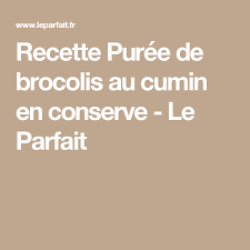 Recette Puree De Brocolis Au Cumin En Conserve Le Parfait Recette Coulis De Tomate Conserves De Tomates Tomates