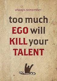 A Good Reminder That There Is Always Room For Improvement Ego Kill Talent Inspirational Quotes Inspirational Words Quotations