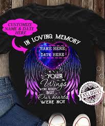 Your wings were ready but our hearts were not shirt. In Loving Memory Name Here Date Here Your Wings Were Ready But Our Hearts Were Not