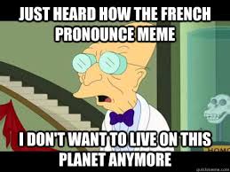 Just Heard How The French Pronounce Meme I Don T Want To Live On This Planet Anymore Farnsworth Quickmeme