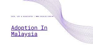 Prospective parents may be required to. Adoption In Malaysia Chia Lee Associates