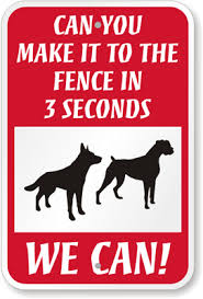 But, if you'd like to have one and your pooch isn't so terrifying, use a funny beware of dog sign instead. Funny Beware Of Dog Can You Make It To Fence 3 Seconds Sign Sku K 7049