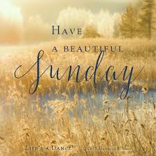 Have A Beautiful Sunday Happy Sunday Quotes Sunday Morning Quotes Sunday Quotes