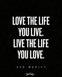 Love the life you live; These 12 Bob Marley Quotes Teach Us That Love Is Everything Bob Marley Quotes Bob Marley Lyrics Best Bob Marley Quotes
