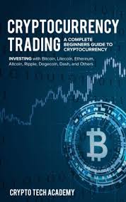 Cryptocurrency Trading A Complete Beginners Guide To Cryptocurrency Investing With Bitcoin Litecoin Ethereum Altcoin Ripple Dogecoin Dash And Others Academy Crypto Tech 9781985171329 Amazon Com Books