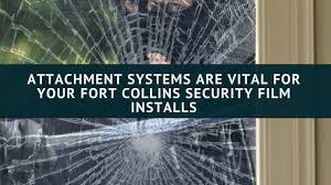 Attachment Systems Are Vital For Your Fort Collins Security Film Installs Film Fort Collins Security Window Film