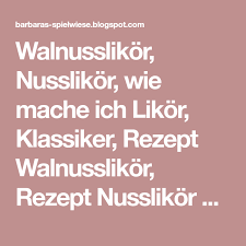 Walnusslikor Nusslikor Wie Mache Ich Likor Klassiker Rezept Walnusslikor Rezept Nusslikor Mit Grunen Walnussen Nuss Klassiker Wal