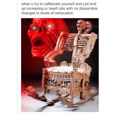 The Less I Needed The Better I Felt Skeleton Meme Funny Coffee Redbull Caffeine Was this chair used in some secret likewise, the skeleton rocking chairs—despite not being antiques—certainly have their own unique. skeleton meme funny coffee redbull