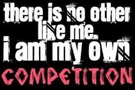 There Is No Other Like Me I Am My Own Competition Competition Quotes Quotespictures Com