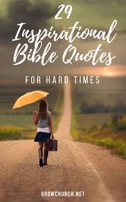 29 Best Inspirational Bible Quotes For Hard Times From failed dreams to break ups to losing people we love, these events can often cause our life to come to.