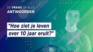 Hoe Ziet Je Leven Over 10 Jaar Eruit De Vraag Op Alle Antwoorden