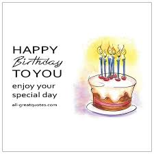 You can print birthday cards at home well in advance or last minutes before going to the birthday parties. Card Saying Happy Birthday To You Enjoy Your Special Day All Greatquotes Com Happybirthd Happy Birthday To You Free Happy Birthday Cards Free Birthday Stuff