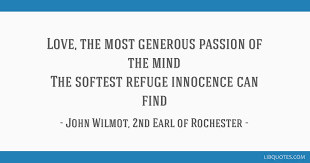 Words don't come easy for all of us, especially when it comes to matters of the heart. Love The Most Generous Passion Of The Mind The Softest Refuge Innocence Can Find