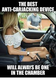 A common crime in many places in the world, carjacking has been the subject of legislative responses, criminology studies. The Best Anti Carjacking Device Will Always Be One In The Chamber Meme On Me Me