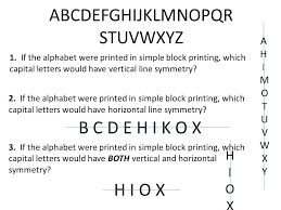 Letters a, h, i, m, o, t, u, v, w, x, and y have vertical lines of symmetry because if you cut them in half vertically and folded them over, they would match. Reflectional Symmetry Line Symmetry Internal And External Ppt Download