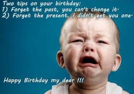 Funny Birthday Greetings Happy Birthday Meme For Her Sarcastic Happy Birthday Meme For Him And Her Crying Baby Happy Birthday Meme In 2020 Funny Birthday Message Funny Happy Birthday Messages Funny Birthday Pictures