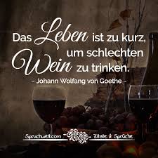 Das Leben Ist Zu Kurz Um Schlechten Wein Zu Trinken Goethe Zitat Goethe Zitate Leonardo Da Vinci Zitate Zitate Zum Thema Leben