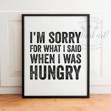 I Am Sorry For What I Said When I Was Hungry Sign I M Sorry For What I Said When I Was Hungry Printable Art Dorm Decor Funny Wall Art Funny Poster Large Poster Kitchen Decor Funny Art Sayings Funny Wall Art Funny Posters