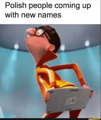 Polish People Coming Up With New Names Ifunny Polish Memes Ikea Memes Polish People