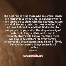The Best Remedy For Those Who Are Afraid Lonely Or Unhappy Is Idlehearts