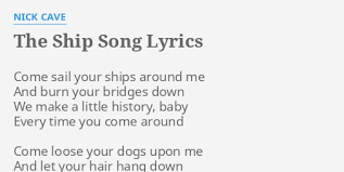 Let your hair hang down. The Ship Song Lyrics By Nick Cave Come Sail Your Ships