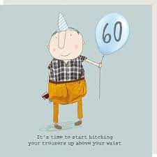 The beautiful birthday poem is just the ideal way to express your feelings, and the person who receives the greeting cards will also feel touched reading it. Rosie Made A Thing Hitch Your Trousers Up Male 60th Birthday Card Cards