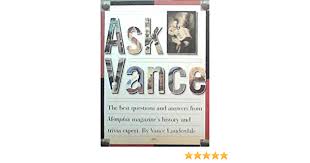 Community contributor can you beat your friends at this quiz? Ask Vance The Best Questions And Answers From Memphis Magazine S History And Trivia Expert Vance Lauderdale 9780964982116 Amazon Com Books