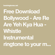 Free Download Bollywood Are Re Are Yeh Kya Hua Whistle Instrumental Ringtone To Your Mobile Phone Download Ringtone Are Whistle Instruments Best Ringtones
