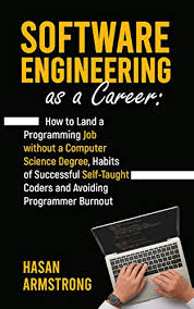 In some contexts, computer science can be used as an umbrella term that covers many different intellectual and academic endeavors related to computers. Software Engineering As A Career How To Land A Programming Job Without A Computer Science Degree Habits Of Successful Self Taught Coders And Avoiding Programmer Burnout Armstrong Hasan Ebook Amazon Com