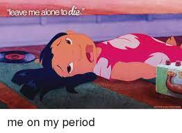 Eave Me Alone Todie Dishesouotequeen Me On My Period Meme On Esmemes Com