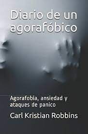 Síntomas y tratamiento en valencia. Diario De Un Agorafobico Agorafobia Ansiedad Y Ataques De Panico Amazon De Robbins Carl Kristian Fremdsprachige Bucher