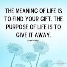The Meaning Of Life Is To Find Your Gift The Purpose Of Life Isn T To Give It Away Pablo Picasso Quote Giving Quotes Inspirational Quotes Meaning Of Life
