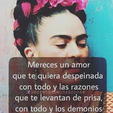 Te Mereces Un Amor Que Te Quiera Despeinada Frase De Frida Kahlo Frases De Frida Frida