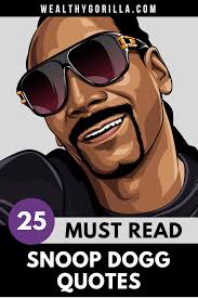 25 Classic Snoop Dogg Quotes To Brighten Your Day 2021 Wealthy Gorilla