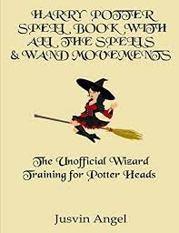Basically, having a wand helps. Harry Potter Spell Book With All The Spells Wand Movements The Unofficial Wizard Training For Potter Heads Angel Jusvin Amazon De Bucher