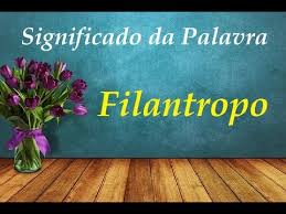 Persona que ama a los demás y los ayuda de forma desinteresada: Significado Da Palavra Filantropo Youtube
