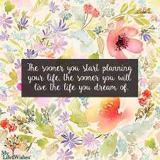 Inspirational Quote Of The Day The Sooner You Start Planning Your Life The Sooner You Will Live The Life You Dr Color Quotes Inspirational Quotes How To Plan