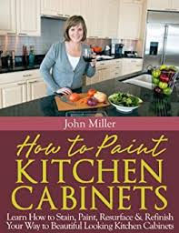 Follow these directions on how to stain kitchen cabinets and give them a fresh look. Amazon Com How To Paint Kitchen Cabinets Learn How To Stain Paint Resurface Refinish Your Way To Beautiful Looking Kitchen Cabinets Ebook Miller John Kindle Store