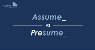 Start date nov 20, 2015. Word Choice Assume Vs Presume Proofread My Document