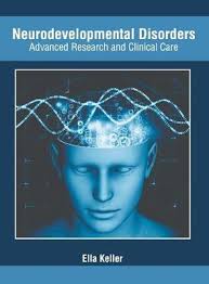Neurodevelopmental Disorders: Advanced Research and Clinical Care by Ella  Keller