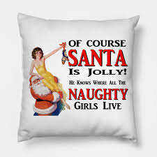 As a special treat, santa claus is allowing you, family members and friends to access his top secret naughty or nice archives™! Jolly Santa Naughty Girls Christmas Funny Christmas Pillow Teepublic