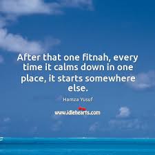 This page is made for those who don't know how to pronounce fitnah in english. After That One Fitnah Every Time It Calms Down In One Place It Starts Somewhere Else Idlehearts