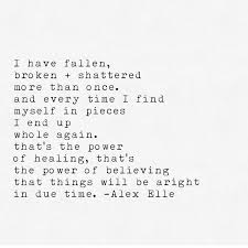 I Have Fallen Broken Shattered More Than Once And Every Time I Find Myself In Pieces I End Up While Again That S The Pow Me Quotes Words Quotes To Live By