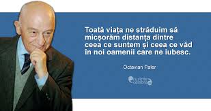 Toată Viața Ne Străduim Să Micșorăm Distanța Dintre Ceea Ce Suntem și Ceea Ce Văd In Noi Oamenii Care Ne Iubesc Octavian Paler Quotes Person