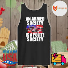 An armed society is polite, by their thinking, precisely because guns would compel everyone to tamp down eccentric behavior, and refrain from actions that might seem threatening. Myhollybox An Armed Society Is A Polite Society Shirt