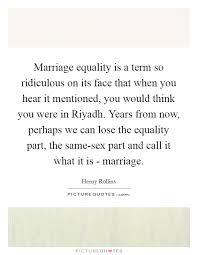 Marriage Equality Is A Term So Ridiculous On Its Face That When Picture Quotes