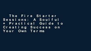 Directed by wayne blair, nel minchin. The Fire Starter Sessions A Soulful Practical Guide To Creating Success On Your Own Terms Video Dailymotion